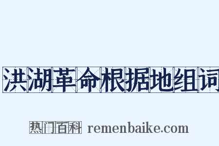 洪湖革命根据地组词是什么意思的图片